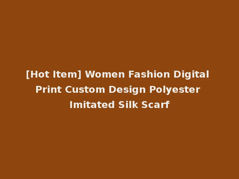 [Hot Item] Women Fashion Digital Print Custom Design Polyester Imitated Silk Scarf