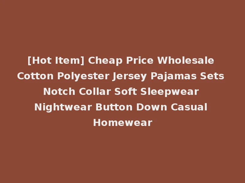 [Hot Item] Cheap Price Wholesale Cotton Polyester Jersey Pajamas Sets Notch Collar Soft Sleepwear Nightwear Button Down Casual Homewear