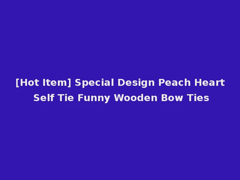 [Hot Item] Special Design Peach Heart Self Tie Funny Wooden Bow Ties