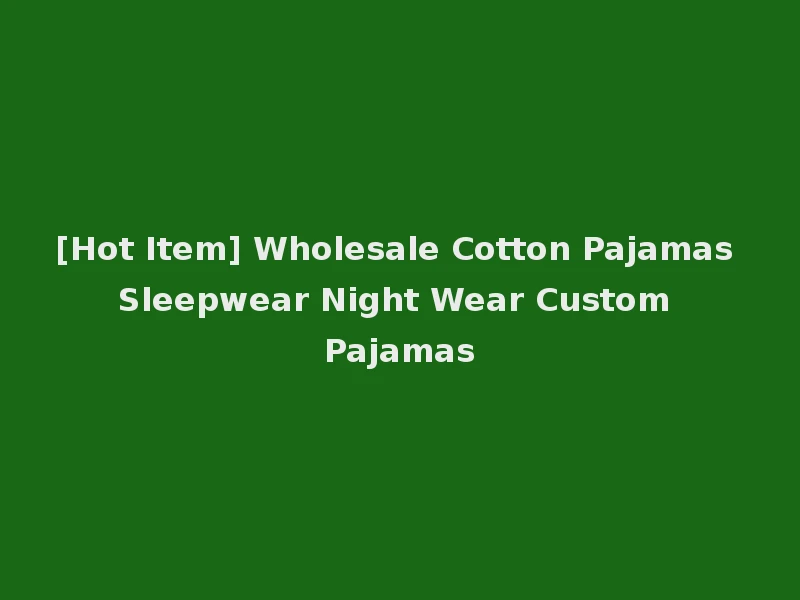[Hot Item] Wholesale Cotton Pajamas Sleepwear Night Wear Custom Pajamas