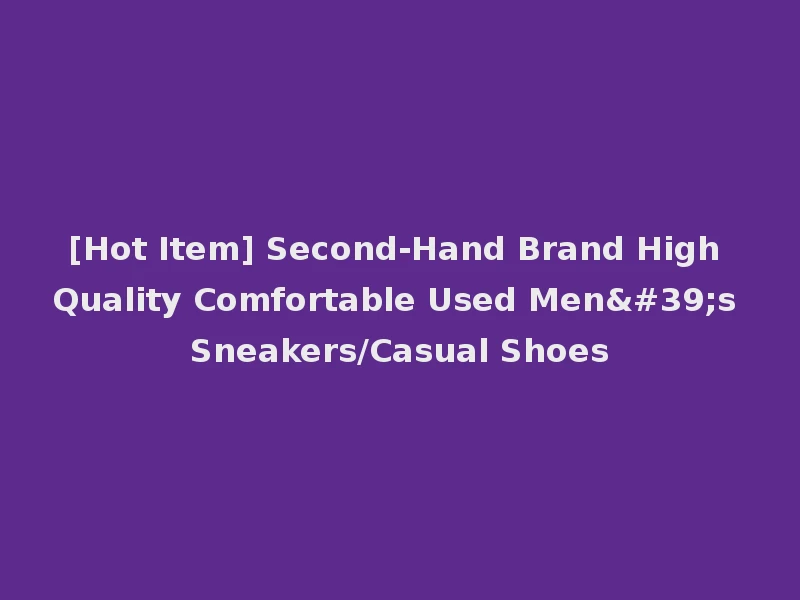 [Hot Item] Second-Hand Brand High Quality Comfortable Used Men's Sneakers/Casual Shoes