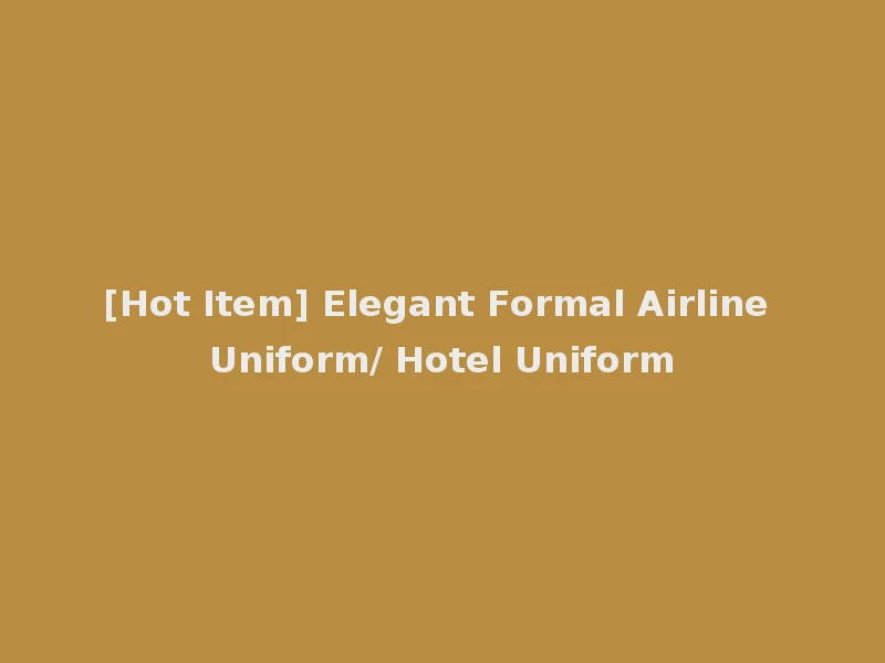 [Hot Item] Elegant Formal Airline Uniform/ Hotel Uniform