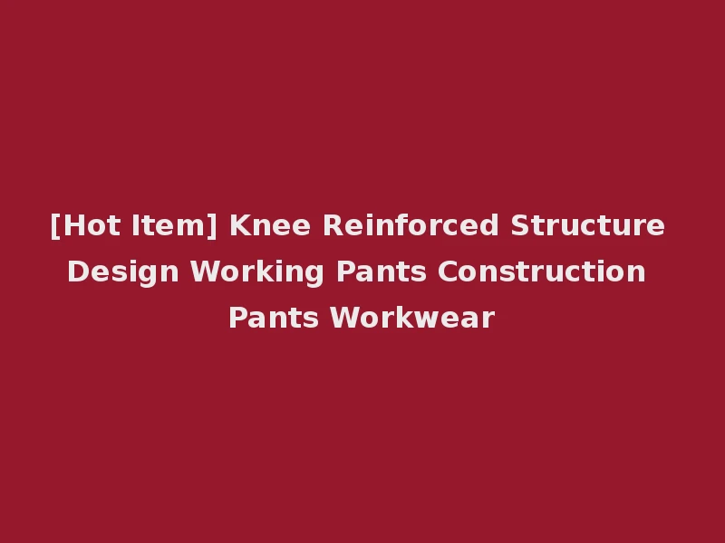 [Hot Item] Knee Reinforced Structure Design Working Pants Construction Pants Workwear