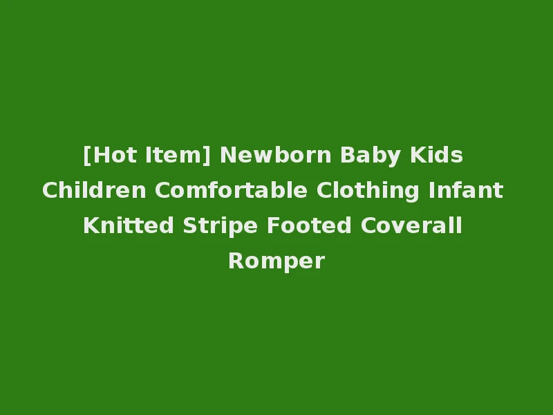 [Hot Item] Newborn Baby Kids Children Comfortable Clothing Infant Knitted Stripe Footed Coverall Romper