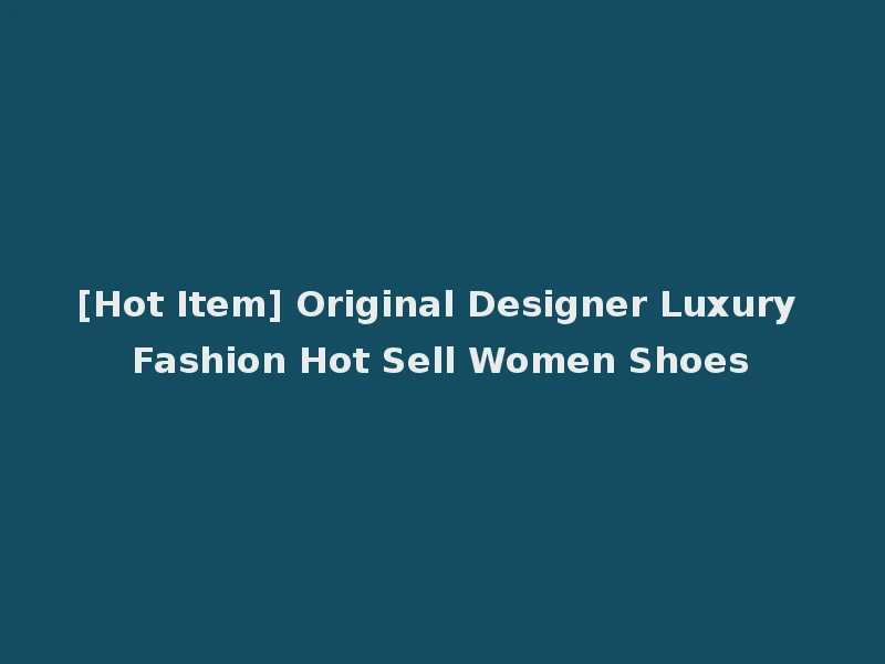 [Hot Item] Original Designer Luxury Fashion Hot Sell Women Shoes