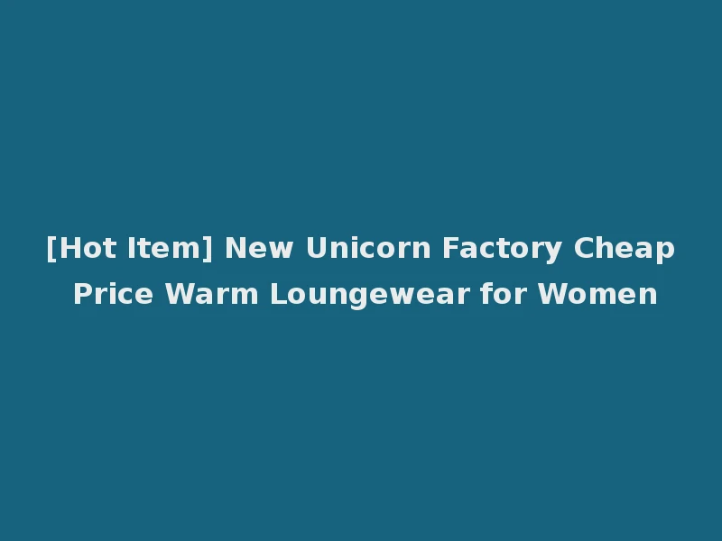 [Hot Item] New Unicorn Factory Cheap Price Warm Loungewear for Women
