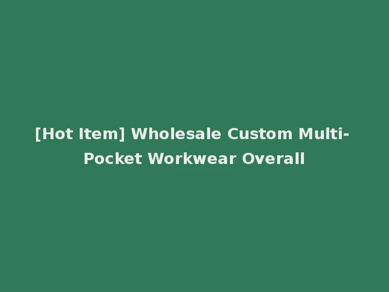 [Hot Item] Wholesale Custom Multi- Pocket Workwear Overall