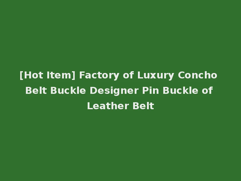 [Hot Item] Factory of Luxury Concho Belt Buckle Designer Pin Buckle of Leather Belt