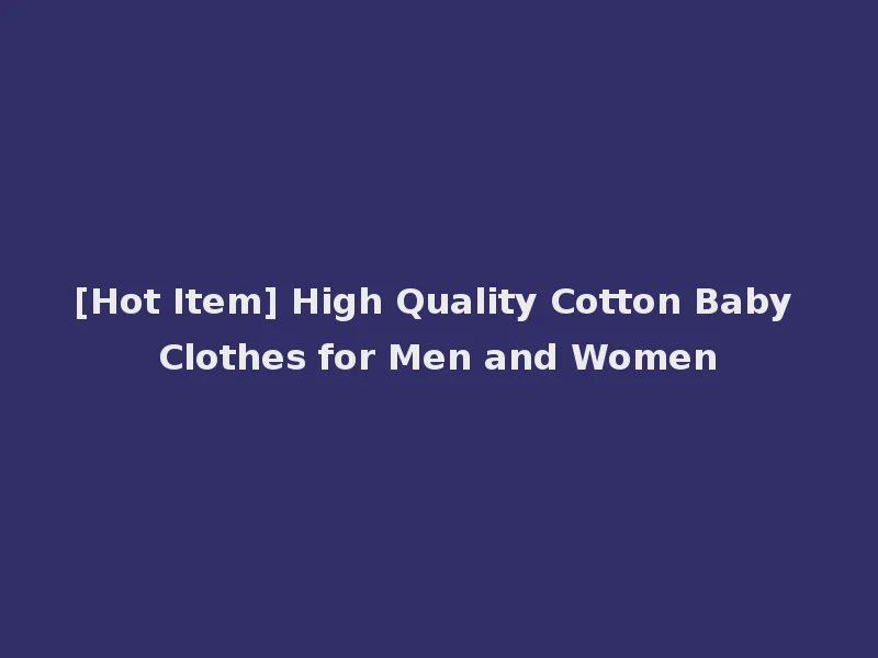 [Hot Item] High Quality Cotton Baby Clothes for Men and Women