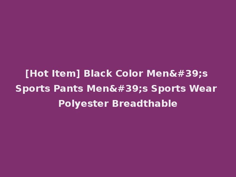 [Hot Item] Black Color Men's Sports Pants Men's Sports Wear Polyester Breadthable