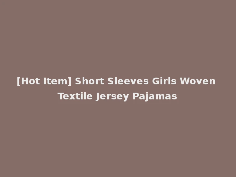 [Hot Item] Short Sleeves Girls Woven Textile Jersey Pajamas