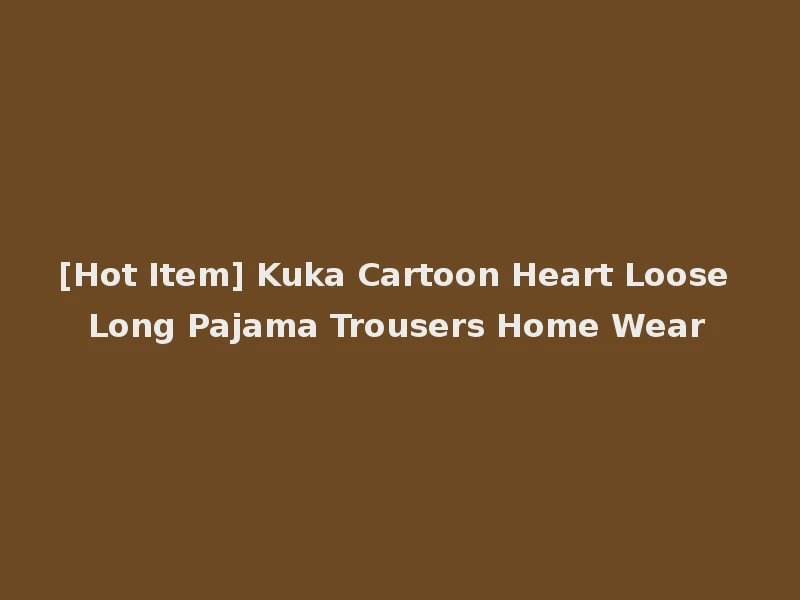 [Hot Item] Kuka Cartoon Heart Loose Long Pajama Trousers Home Wear