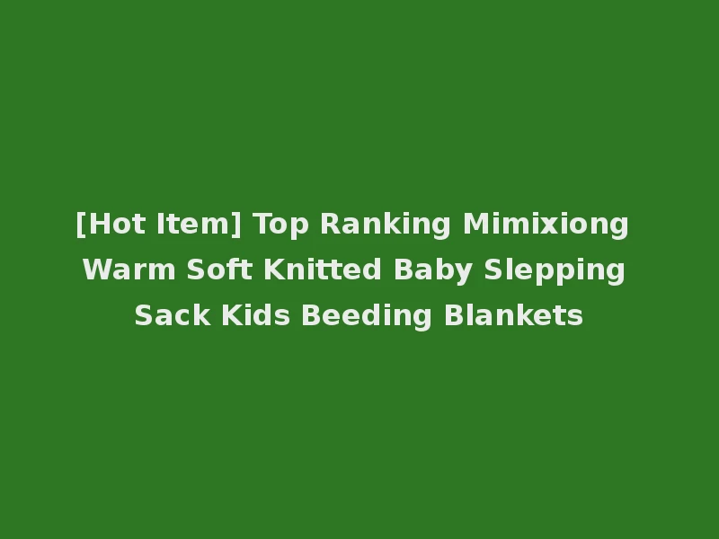 [Hot Item] Top Ranking Mimixiong Warm Soft Knitted Baby Slepping Sack Kids Beeding Blankets