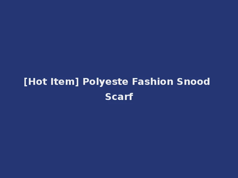 [Hot Item] Polyeste Fashion Snood Scarf