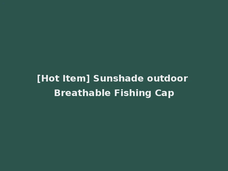 [Hot Item] Sunshade outdoor Breathable Fishing Cap