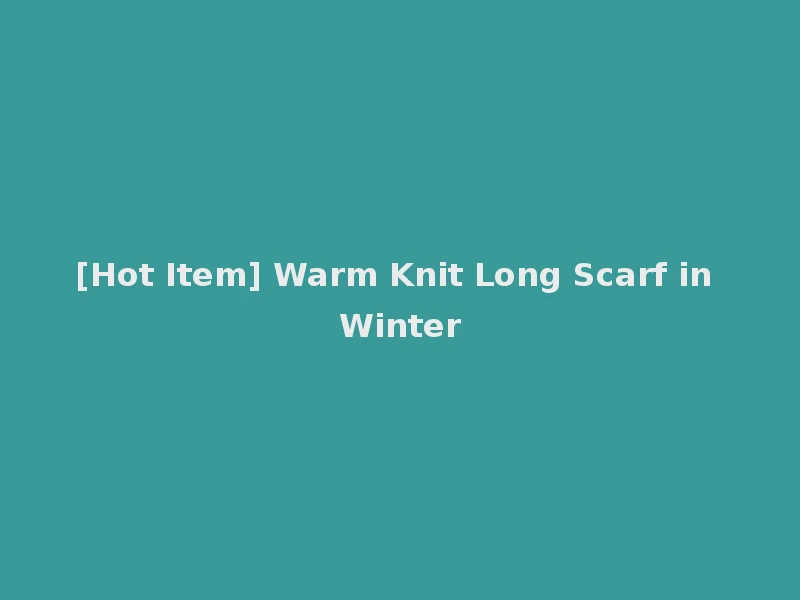 [Hot Item] Warm Knit Long Scarf in Winter