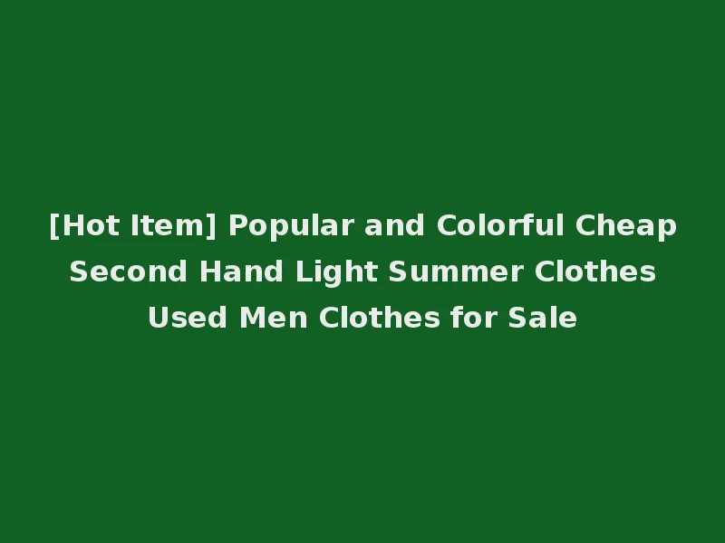 [Hot Item] Popular and Colorful Cheap Second Hand Light Summer Clothes Used Men Clothes for Sale