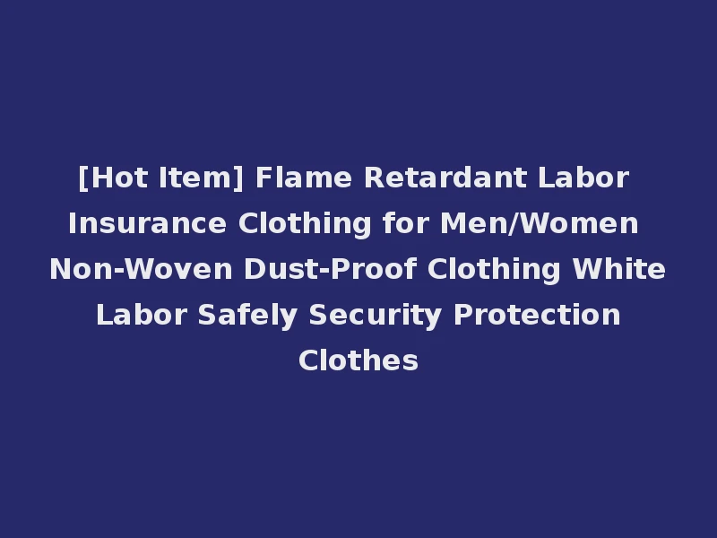 [Hot Item] Flame Retardant Labor Insurance Clothing for Men/Women Non-Woven Dust-Proof Clothing White Labor Safely Security Protection Clothes