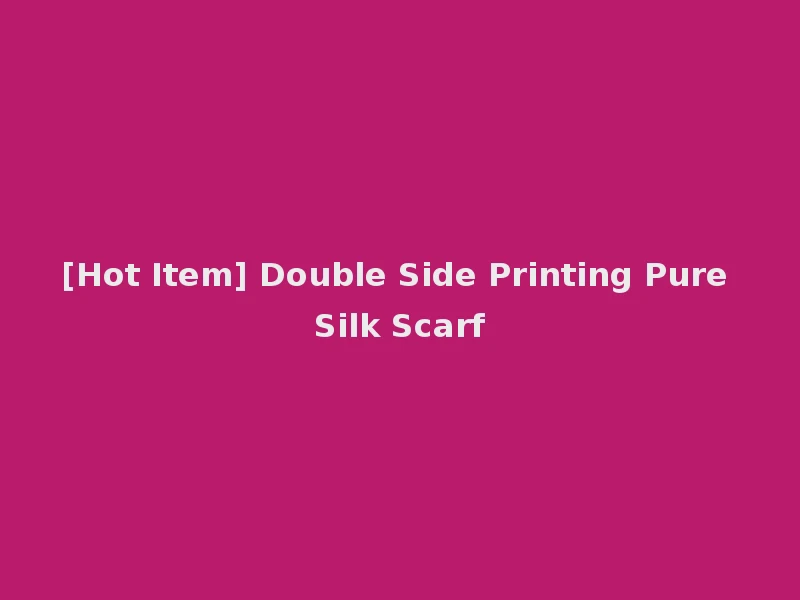 [Hot Item] Double Side Printing Pure Silk Scarf