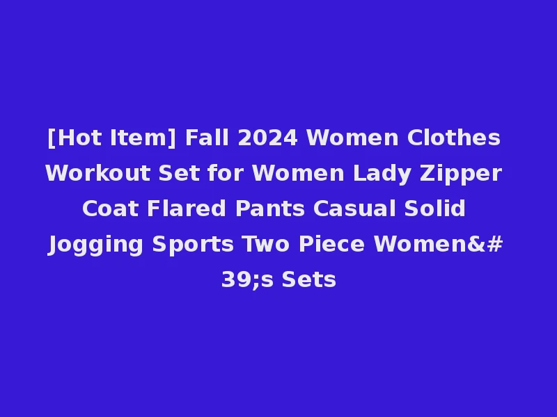 [Hot Item] Fall 2024 Women Clothes Workout Set for Women Lady Zipper Coat Flared Pants Casual Solid Jogging Sports Two Piece Women's Sets