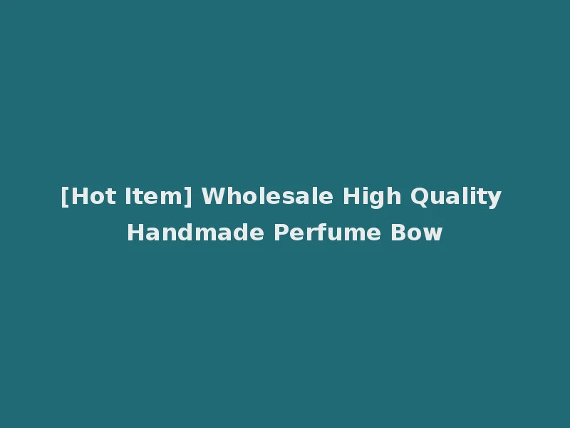 [Hot Item] Wholesale High Quality Handmade Perfume Bow
