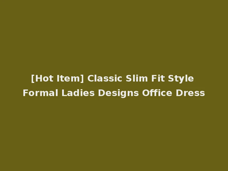 [Hot Item] Classic Slim Fit Style Formal Ladies Designs Office Dress