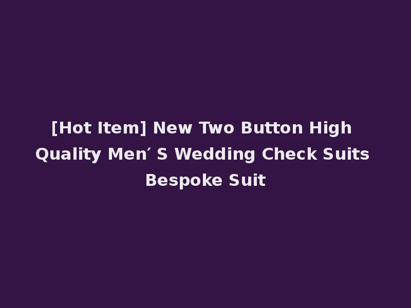 [Hot Item] New Two Button High Quality Men′ S Wedding Check Suits Bespoke Suit