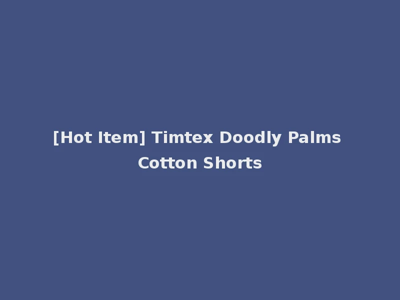 [Hot Item] Timtex Doodly Palms Cotton Shorts