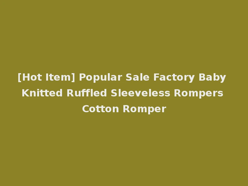 [Hot Item] Popular Sale Factory Baby Knitted Ruffled Sleeveless Rompers Cotton Romper