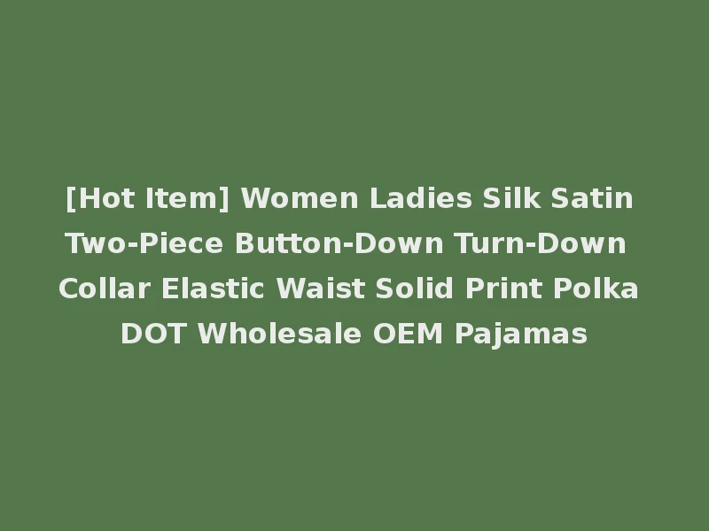 [Hot Item] Women Ladies Silk Satin Two-Piece Button-Down Turn-Down Collar Elastic Waist Solid Print Polka DOT Wholesale OEM Pajamas