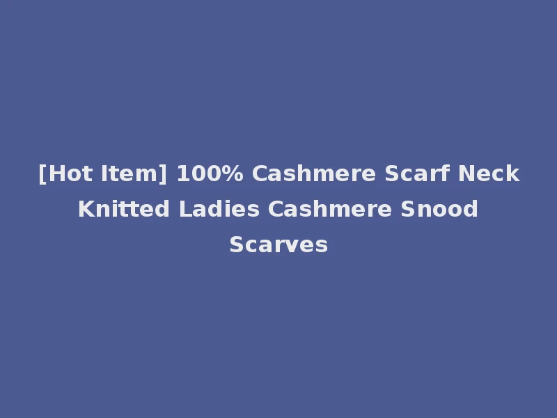 [Hot Item] 100% Cashmere Scarf Neck Knitted Ladies Cashmere Snood Scarves