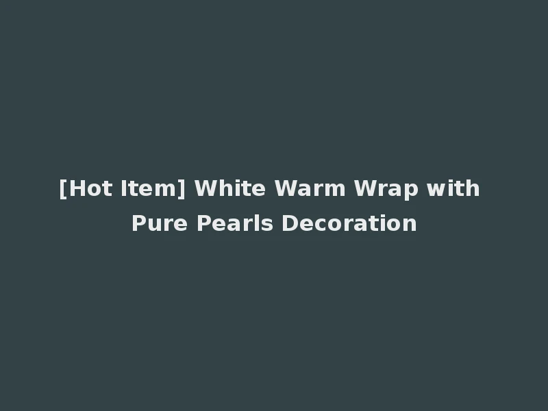 [Hot Item] White Warm Wrap with Pure Pearls Decoration