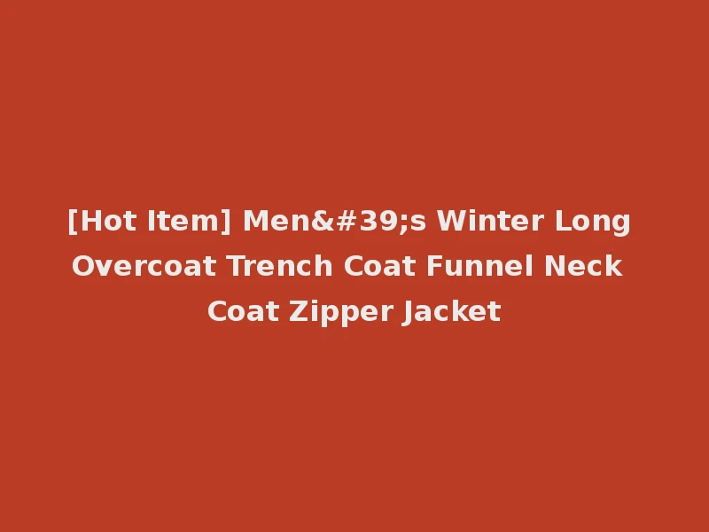 [Hot Item] Men's Winter Long Overcoat Trench Coat Funnel Neck Coat Zipper Jacket