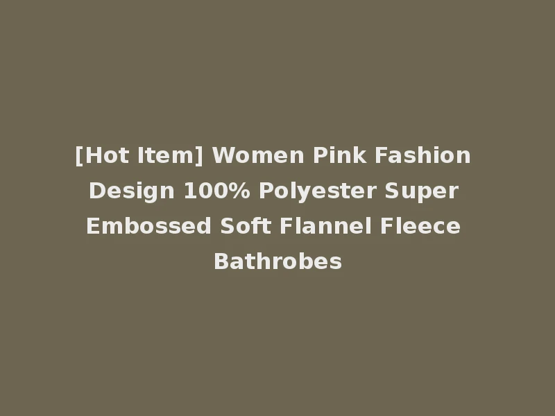 [Hot Item] Women Pink Fashion Design 100% Polyester Super Embossed Soft Flannel Fleece Bathrobes