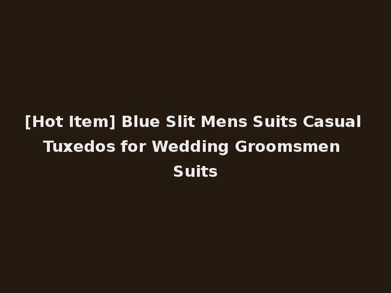 [Hot Item] Blue Slit Mens Suits Casual Tuxedos for Wedding Groomsmen Suits