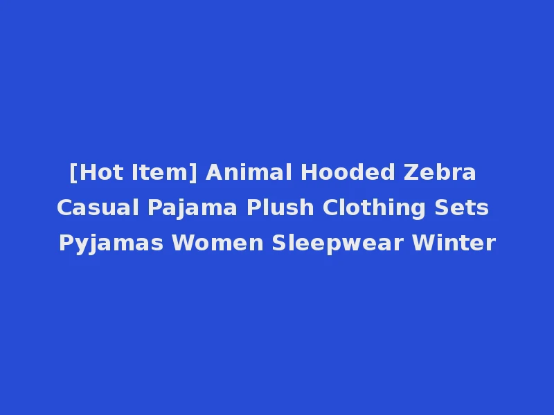 [Hot Item] Animal Hooded Zebra Casual Pajama Plush Clothing Sets Pyjamas Women Sleepwear Winter