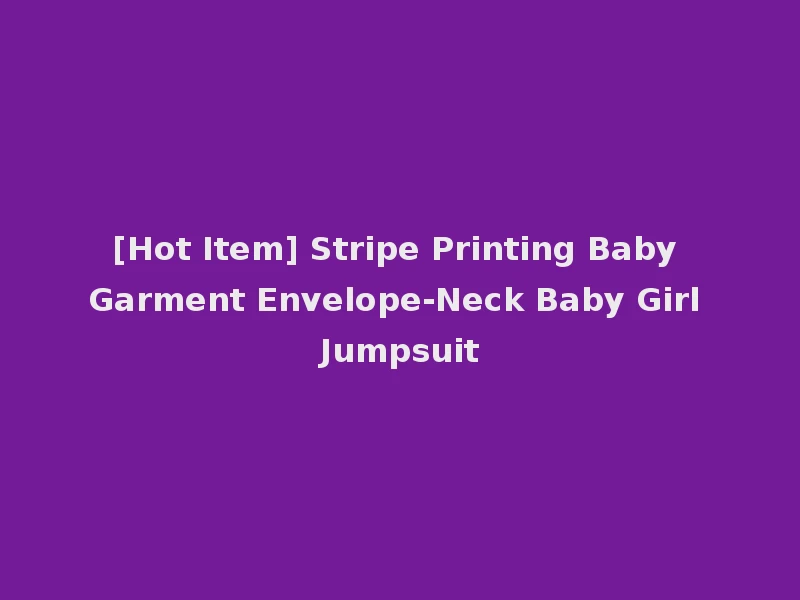 [Hot Item] Stripe Printing Baby Garment Envelope-Neck Baby Girl Jumpsuit