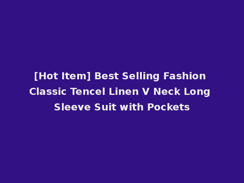 [Hot Item] Best Selling Fashion Classic Tencel Linen V Neck Long Sleeve Suit with Pockets