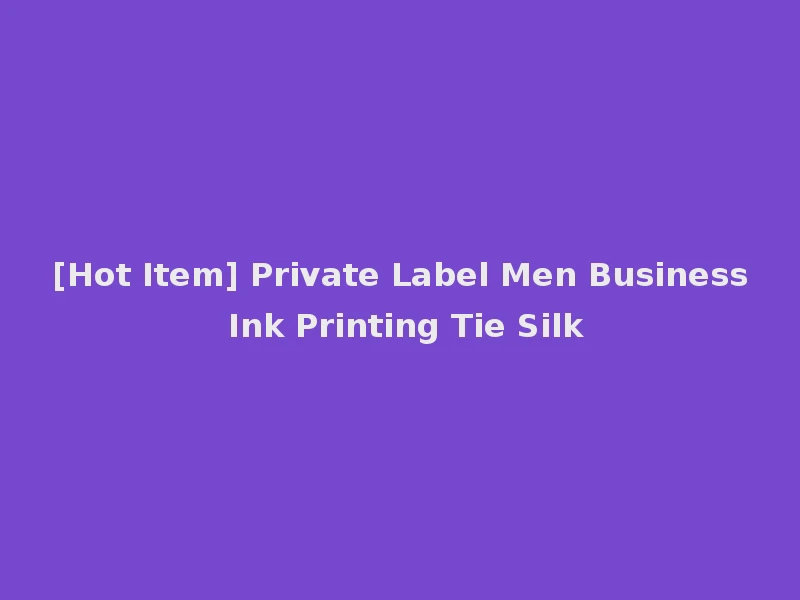 [Hot Item] Private Label Men Business Ink Printing Tie Silk