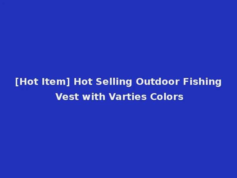 [Hot Item] Hot Selling Outdoor Fishing Vest with Varties Colors