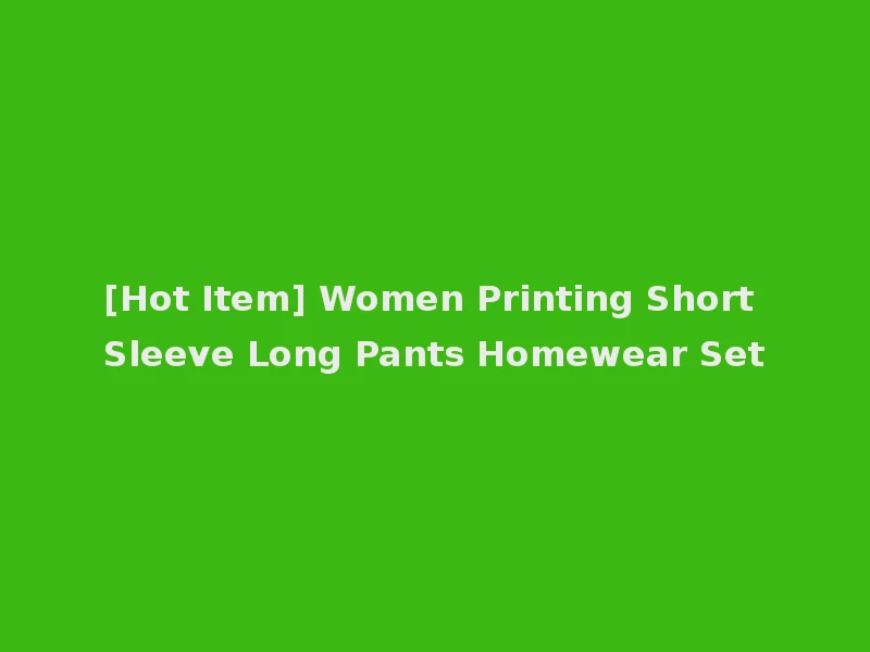 [Hot Item] Women Printing Short Sleeve Long Pants Homewear Set