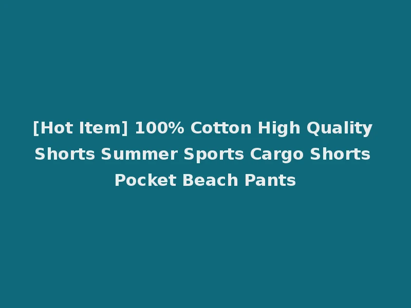 [Hot Item] 100% Cotton High Quality Shorts Summer Sports Cargo Shorts Pocket Beach Pants