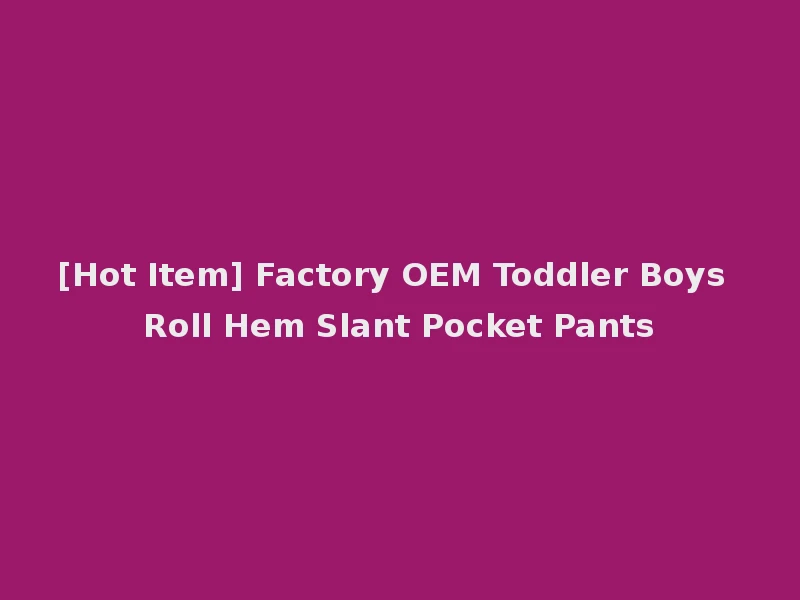 [Hot Item] Factory OEM Toddler Boys Roll Hem Slant Pocket Pants