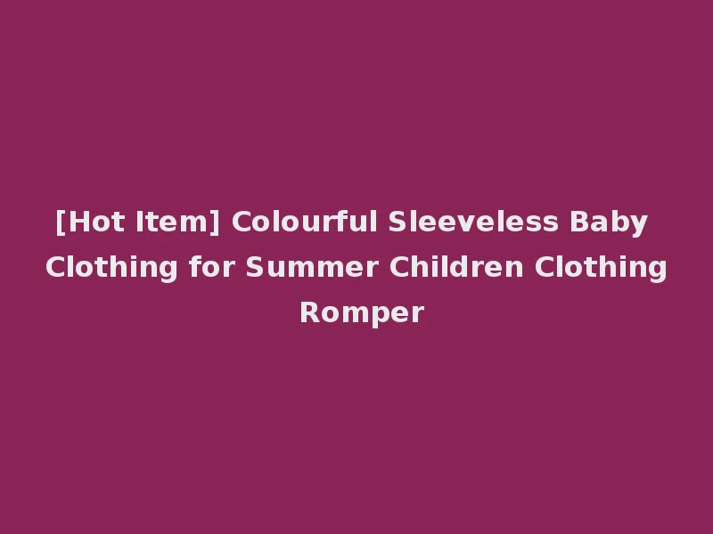 [Hot Item] Colourful Sleeveless Baby Clothing for Summer Children Clothing Romper