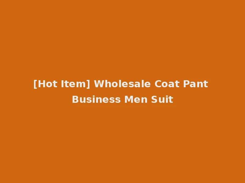 [Hot Item] Wholesale Coat Pant Business Men Suit