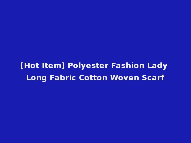 [Hot Item] Polyester Fashion Lady Long Fabric Cotton Woven Scarf