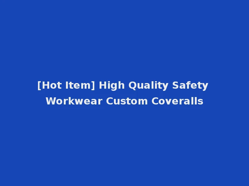[Hot Item] High Quality Safety Workwear Custom Coveralls