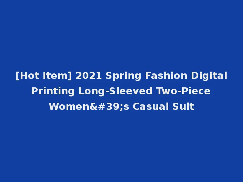 [Hot Item] 2021 Spring Fashion Digital Printing Long-Sleeved Two-Piece Women's Casual Suit