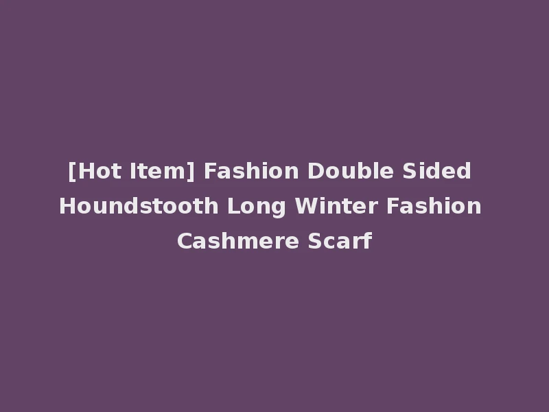 [Hot Item] Fashion Double Sided Houndstooth Long Winter Fashion Cashmere Scarf