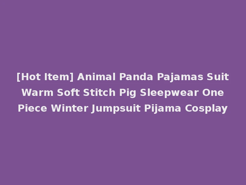 [Hot Item] Animal Panda Pajamas Suit Warm Soft Stitch Pig Sleepwear One Piece Winter Jumpsuit Pijama Cosplay